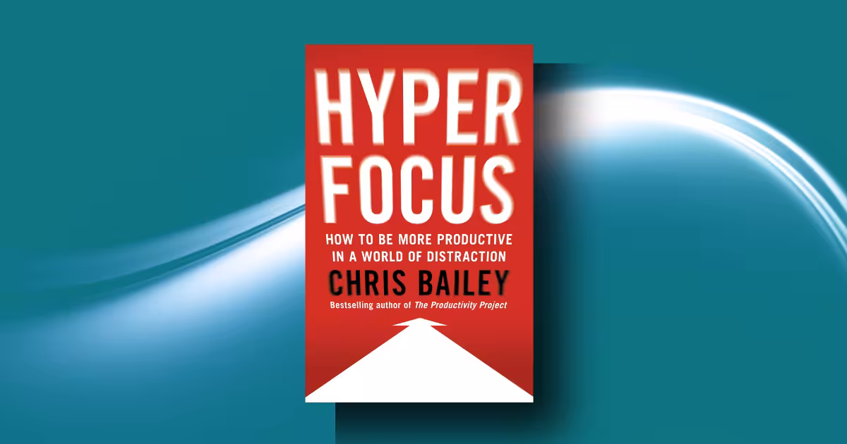 Hyperfocus by Chris Bailey: Avoid Chaos and Build Powerful Focus Fast