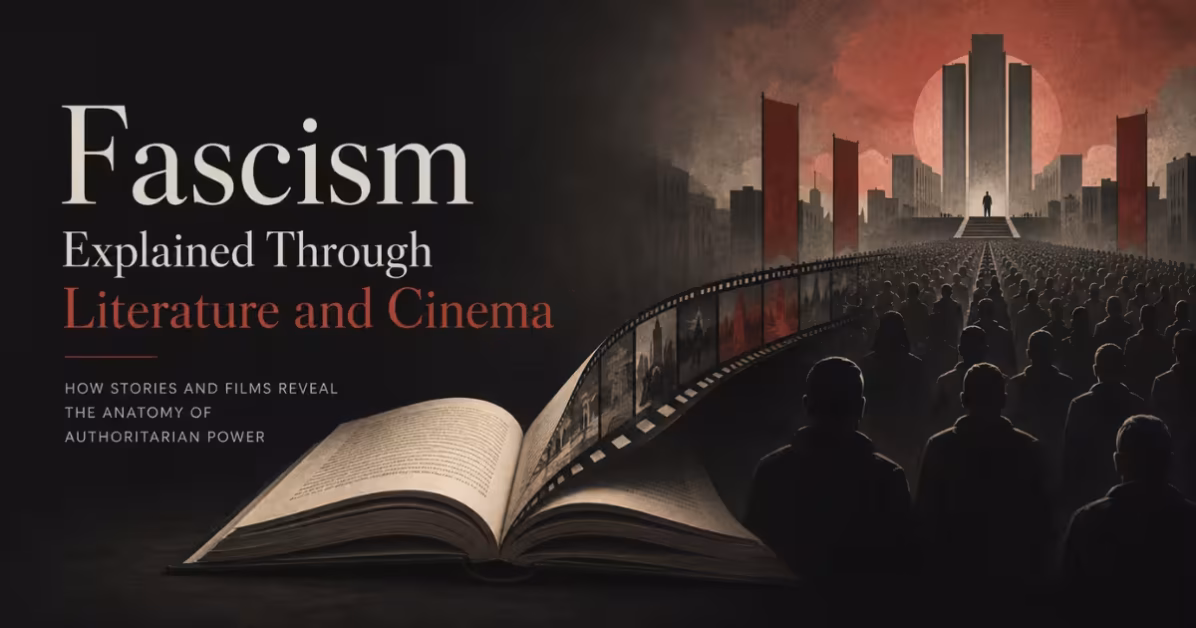 Fascism Explained Through Literature and Cinema: How Stories Teach Us to Recognize Authoritarian Power