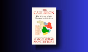 The Cauldron The Making of the Modern Middle East The No.1 Sunday Times Bestseller